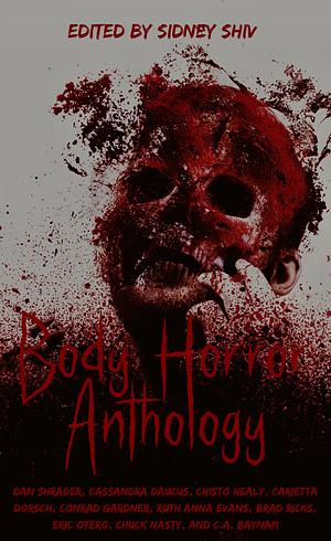 Body Horror Anthology by C.A. Baynam, Chisto Healy, Dan Shrader, Cassandra Daucus