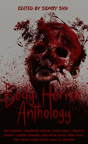 Body Horror Anthology by Chisto Healy, Cassandra Daucus, Dan Shrader, C.A. Baynam