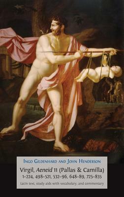 Virgil, Aeneid 11 (Pallas & Camilla), 1-224, 498-521, 532-96, 648-89, 725-835: Latin Text, Study AIDS with Vocabulary, and Commentary by Ingo Gildenhard, John Henderson