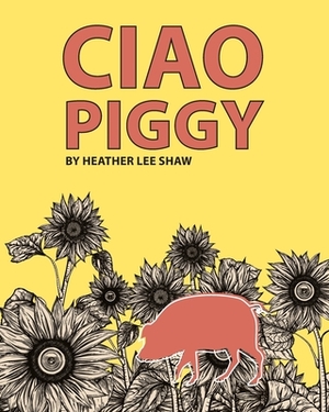 Ciao Piggy by Heather Lee Shaw