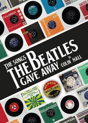 The Songs the Beatles Gave Away by Colin Hall