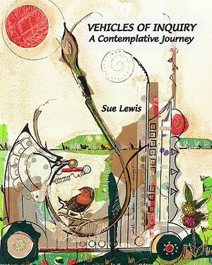 Vehicles of Inquiry: A Contemplative Journey by Sue Lewis