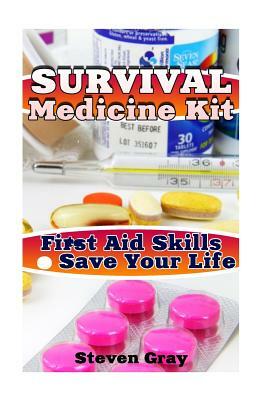 Survival Medicine Kit: First Aid Skills to Save Your Life: (Survival Guide, Survival Gear) by Steven Gray