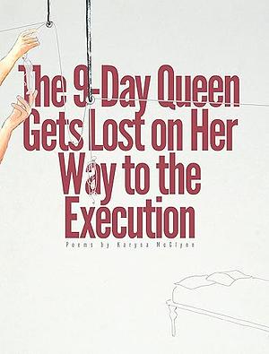 The 9-Day Queen Gets Lost on Her Way to the Execution by Karyna McGlynn