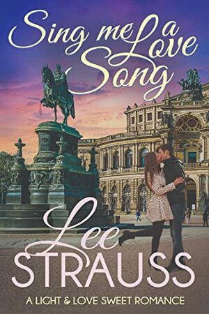 Sing Me a Love Song: a clean sweet romance by Lee Strauss