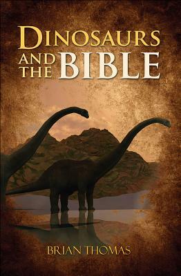 Dinosaurs and the Bible by Brian Thomas