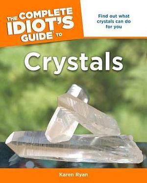 The Complete Idiot's Guide to Crystals by Karen Ryan