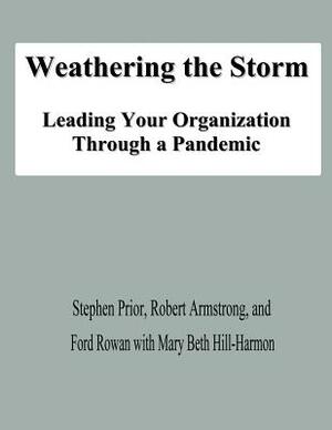 Weathering the Storm: Leading Your Organization Through a Pandemic by Ford Rowan, Robert Armstrong, Mary Beth Hill-Harmon