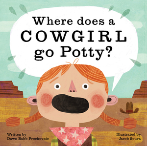 Where Does a Cowgirl Go Potty? by Dawn Babb Prochovnic