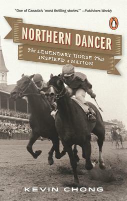 Northern Dancer: The Legendary Horse That Inspired a Nation by Kevin Chong