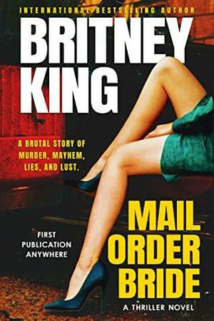 Mail Order Bride: A Psychological Thriller by Britney King, Britney King