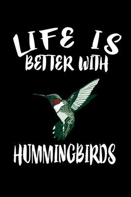 Life Is Better With Hummingbirds: Animal Nature Collection by Marko Marcus