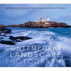 Contemporary Landscape Photography: Professional Techniques for Capturing Spectacular Settings by Greta Heilman-Cornell, Carl E. Heilman II