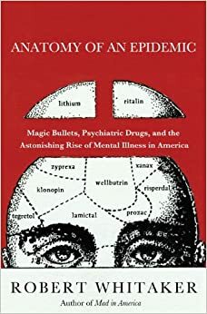 Anatomia de uma Epidemia: pílulas mágicas, drogas psiquiátricas e o aumento assombroso da doença mental by Robert Whitaker