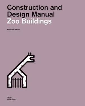 Zoo Buildings: Construction and Design Manual by Natascha Meuser