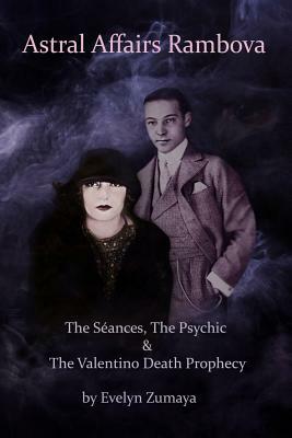 Astral Affairs Rambova: The Séances, The Psychic & The Valentino Death Prophecy by Evelyn Zumaya