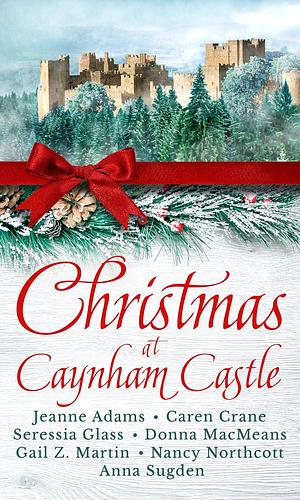 Christmas at Caynham Castle by Caren Crane, Jeanne Adams, Gail Z. Martin, Nancy Northcott, Anna Sugden, Seressia Glass, Donna MacMeans