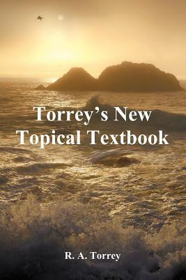 Torrey's New Topical Textbook by R.A. Torrey