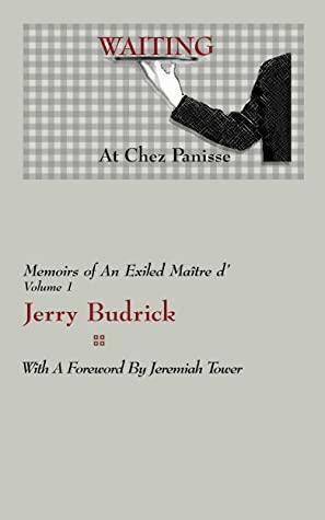 Waiting at Chez Panisse: Memoirs of an Exiled Maitre d by Jeremiah Tower, Jerry Budrick