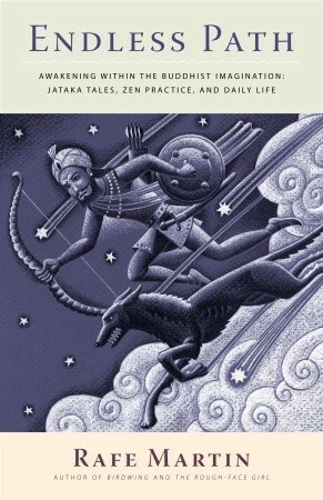 Endless Path: Awakening Within the Buddhist Imagination: Jataka Tales, Zen Practice, and Daily Life by Rafe Martin