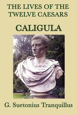 The Lives of the Twelve Caesars -Caligula- by G. Suetonius Tranquillus