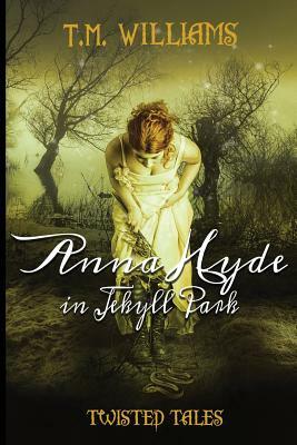 Anna Hyde in Jekyll Park: Twisted Fairy Tales by T. M. Williams