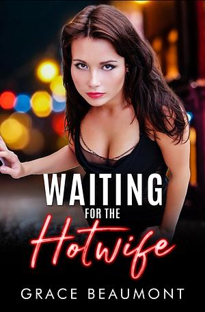 Waiting for the hotwife by Grace Beaumont