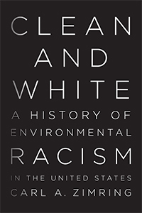 Clean and White: A History of Environmental Racism in the United States by Carl Zimring