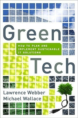Green Tech: How to Plan and Implement Sustainable It Solutions by Lawrence Webber, Michael Wallace