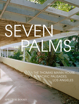 Seven Palms: The Thomas Mann House in Pacific Palisades, Los Angeles by Francis Nenik