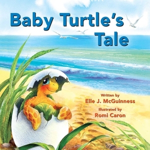 Baby Turtle's Tale by Romi Caron, Elle J. McGuinness