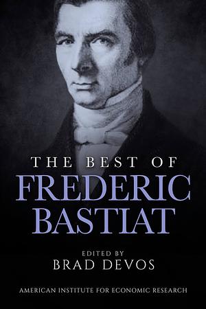 The Best of Frederic Bastiat by Frédéric Bastiat