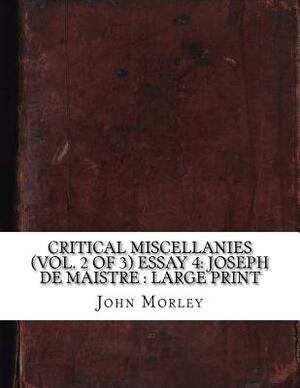 Critical Miscellanies (Vol. 2 of 3) Essay 4: Joseph de Maistre: large print by John Morley