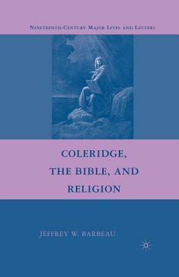 Coleridge, the Bible, and Religion by Jeffrey W. Barbeau