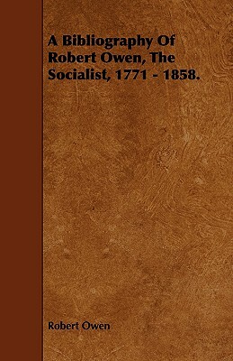 A Bibliography of Robert Owen, the Socialist, 1771 - 1858. by Robert Dale Owen