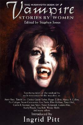 The Mammoth Book of Vampire Stories by Women by Elizabeth Massie, Freda Warrington, Kathryn Ptacek, Lisa Tuttle, Melanie Tem, Pat Cadigan, Yvonne Navarro, Tanya Huff, Connie Willis, Chelsea Quinn Yarbro, Ingrid Pitt, Tina Rath, Janet Berliner, Storm Constantine, Mary A. Turzillo, E. Nesbit, Wendy Webb, Mary Elizabeth Braddon, Nancy Kilpatrick, Gemma Files, Ellen Kushner, Louise Cooper, Gala Blau, Elizabeth Hand, Tanith Lee, Stephen Jones, Mary E. Wilkins Freeman, Caitlín R. Kiernan, Christa Faust, Nancy A. Collins, Poppy Z. Brite, Jane Yolen, Anne Rice, Roberta Lannes, Gwyneth Jones