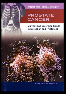 Prostate Cancer: Current and Emerging Trends in Detection and Treatment by Mark Stokes