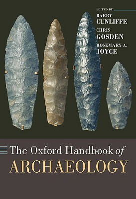 The Oxford Handbook of Archaeology by Chris Gosden, Barry Cunliffe, Rosemary A. Joyce