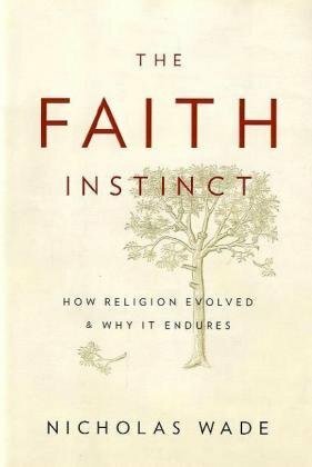 The Faith Instinct: How Religion Evolved and Why It Endures by Nicholas Wade