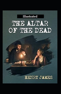 The Altar of the Dead (Illustrated) by Henry James