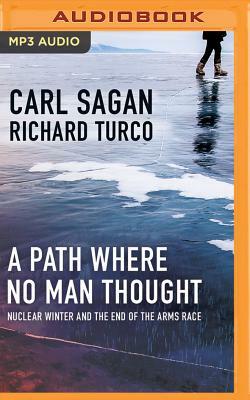 A Path Where No Man Thought: Nuclear Winter and the End of the Arms Race by Richard P. Turco, Carl Sagan