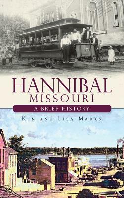Hannibal Missouri: A Brief History by Ken Marks, Lisa Marks