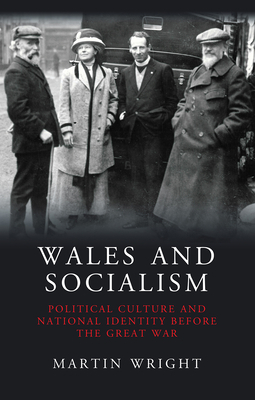 Wales and Socialism: Political Culture and National Identity Before the Great War by Martin Wright