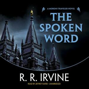 The Spoken Word: A Moroni Traveler Novel by R. R. Irvine