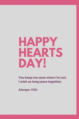 Happy Hearts Day: You keep me sane when I'm not. I wish us long years together. by Valentine's Day