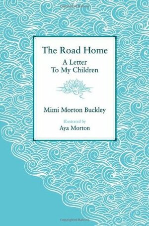 The Road Home: A Letter To My Children by Aya Morton, Mimi Morton Buckley, Devika Brandt