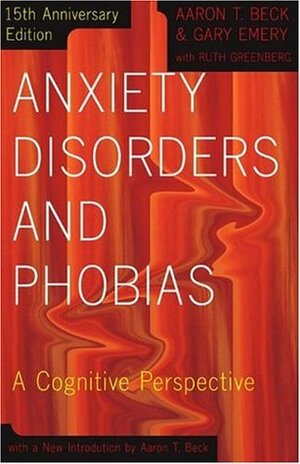 Anxiety Disorders and Phobias: A Cognitive Perspective by Ruth Greenberg, Aaron T. Beck, Gary Emery