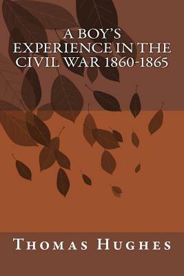 A Boy's Experience in the Civil War 1860-1865 by Thomas Hughes