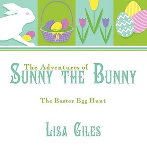 The Adventures of Sunny the Bunny: The Easter Egg Hunt by Lisa Giles