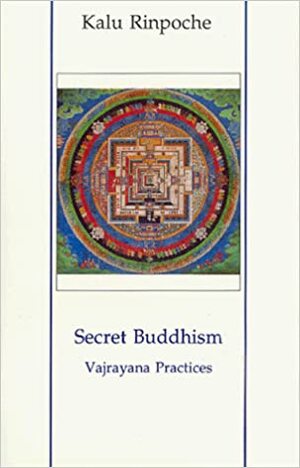 Secret Buddhism Vajrayana Practices by Kalu Rinpoche